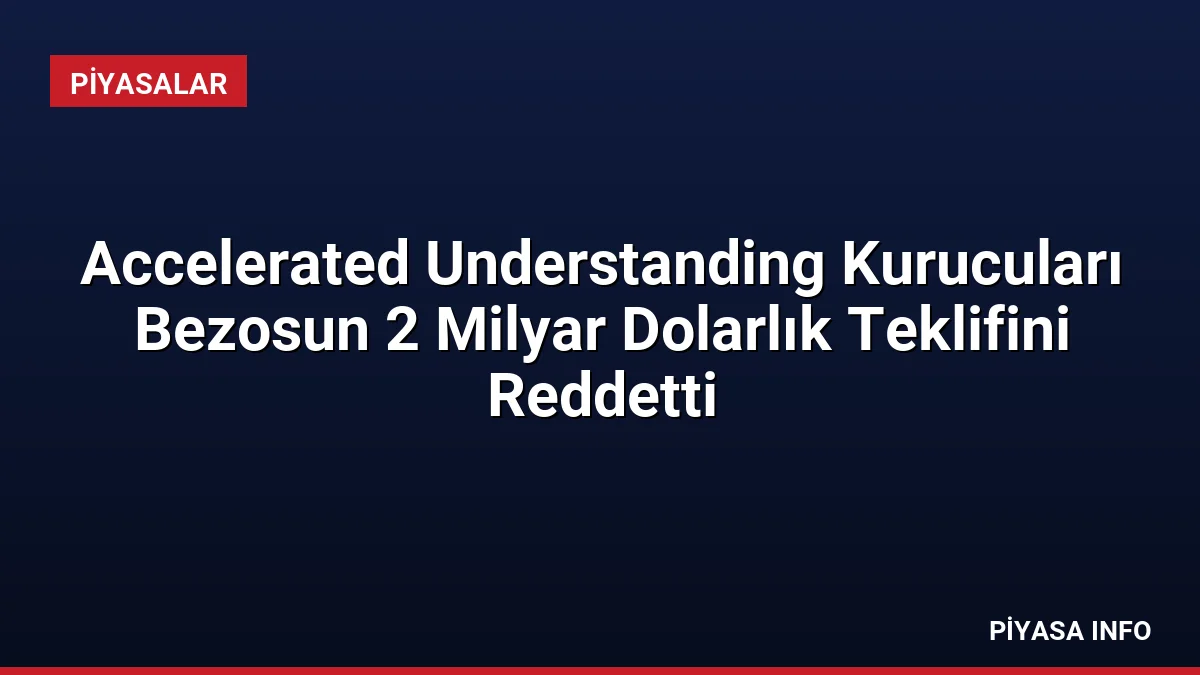 Accelerated Understanding Kurucuları Bezosun 2 Milyar Dolarlık Teklifini Reddetti
