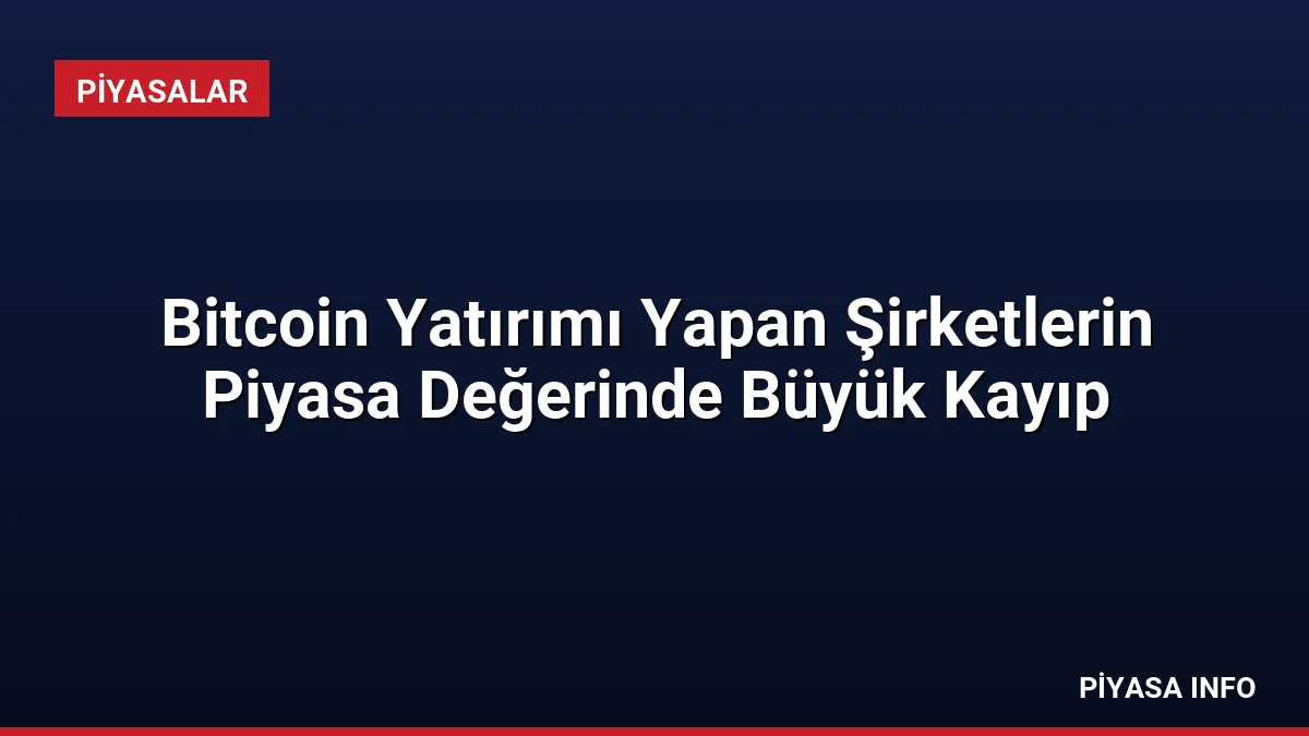 Bitcoin Yatırımı Yapan Şirketlerin Piyasa Değerinde Büyük Kayıp