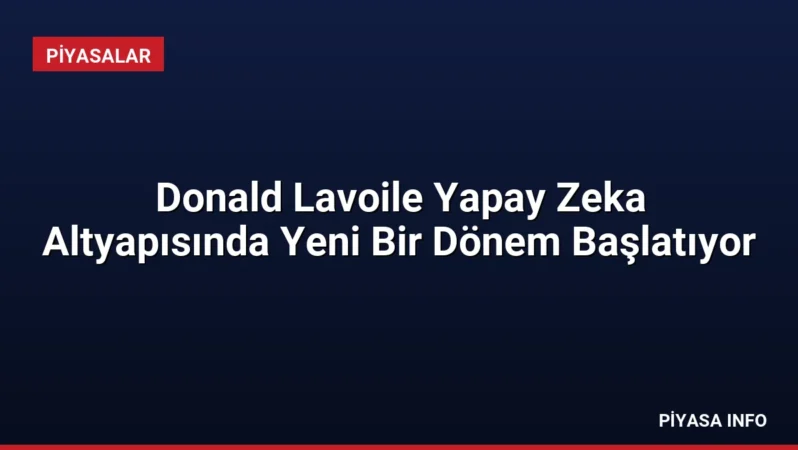 Donald Lavoile Yapay Zeka Altyapısında Yeni Bir Dönem Başlatıyor