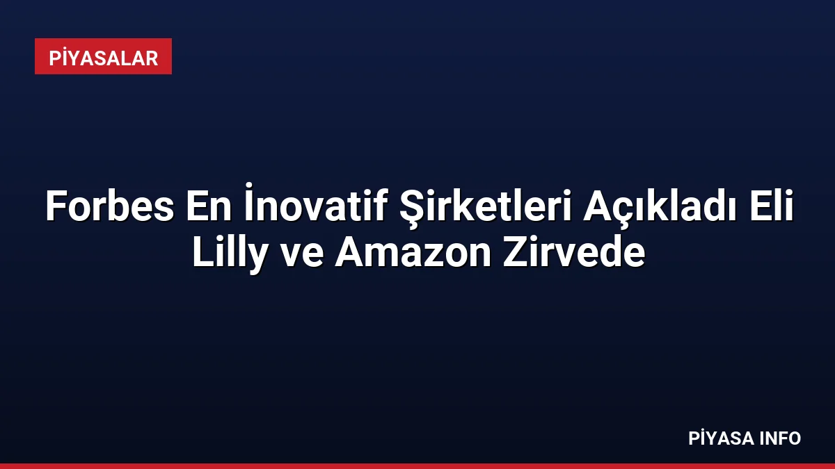 Forbes En İnovatif Şirketleri Açıkladı Eli Lilly ve Amazon Zirvede