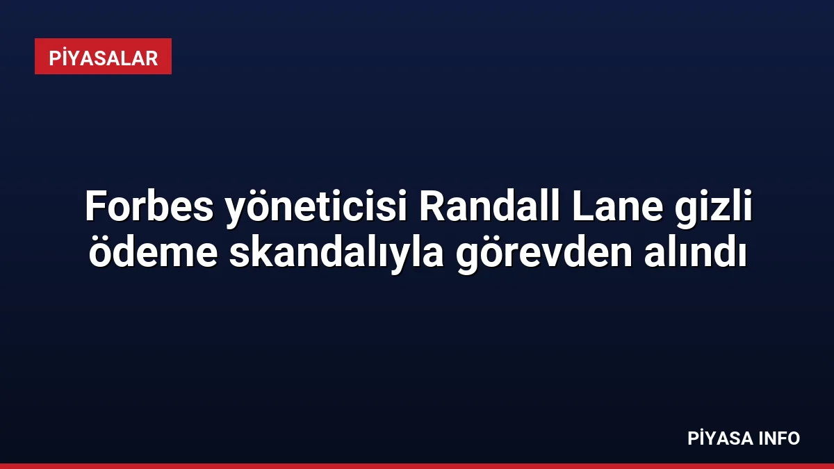 Forbes yöneticisi Randall Lane gizli ödeme skandalıyla görevden alındı