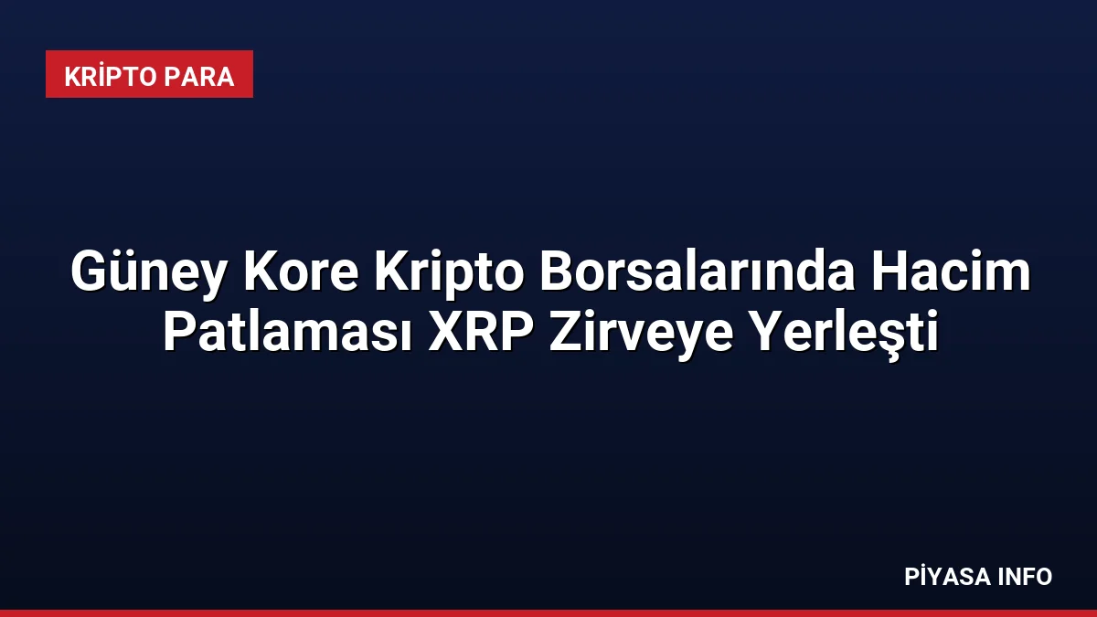 Güney Kore Kripto Borsalarında Hacim Patlaması XRP Zirveye Yerleşti