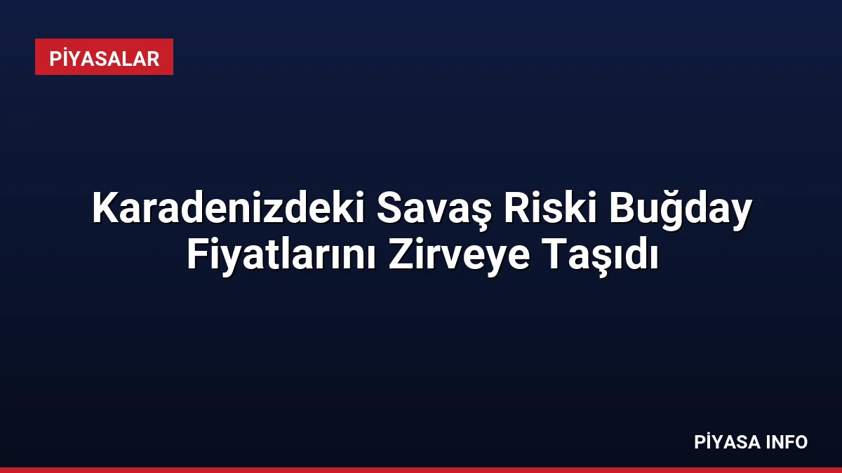 Karadenizdeki Savaş Riski Buğday Fiyatlarını Zirveye Taşıdı