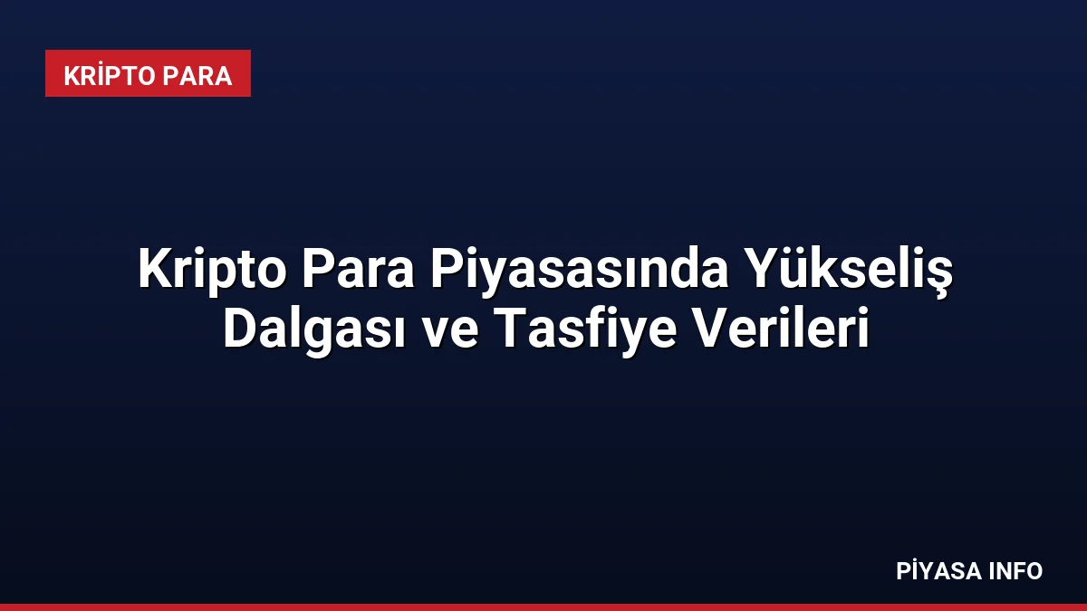 Kripto Para Piyasasında Yükseliş Dalgası ve Tasfiye Verileri 1 kripto para piyasasinda yukselis dalgasi ve tasfiye verileri