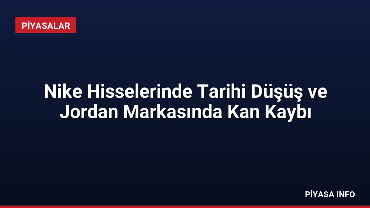 Nike Hisselerinde Tarihi Düşüş ve Jordan Markasında Kan Kaybı