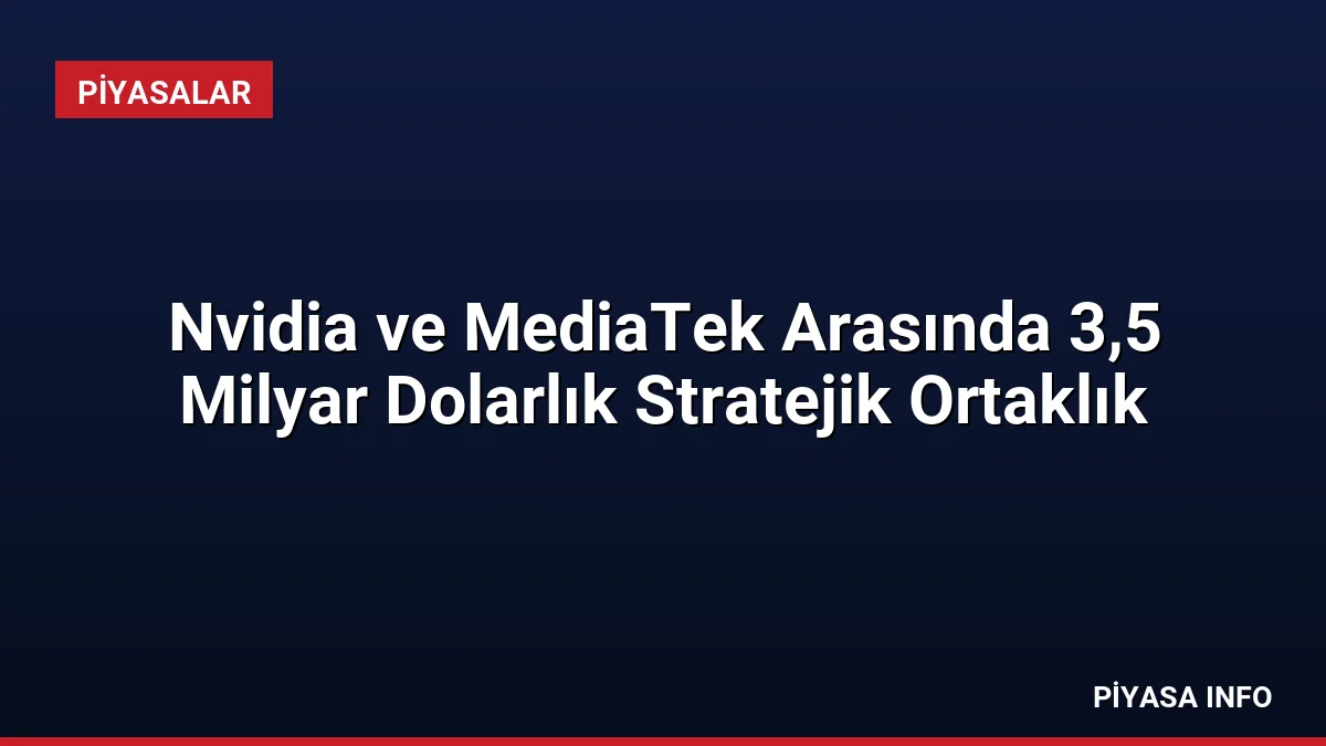 Nvidia ve MediaTek Arasında 3,5 Milyar Dolarlık Stratejik Ortaklık 2 Nvidia ve MediaTek Arasında 3,5 Milyar Dolarlık Stratejik Ortaklık