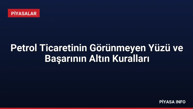 Petrol Ticaretinin Görünmeyen Yüzü ve Başarının Altın Kuralları