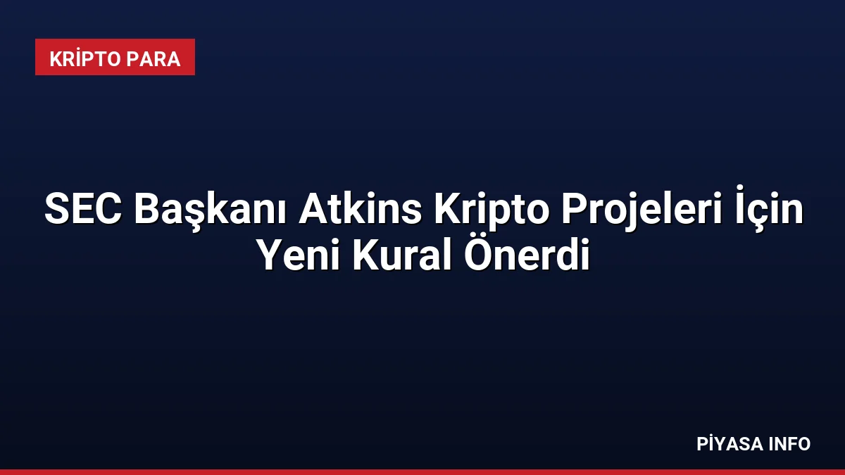 SEC Başkanı Atkins Kripto Projeleri İçin Yeni Kural Önerdi