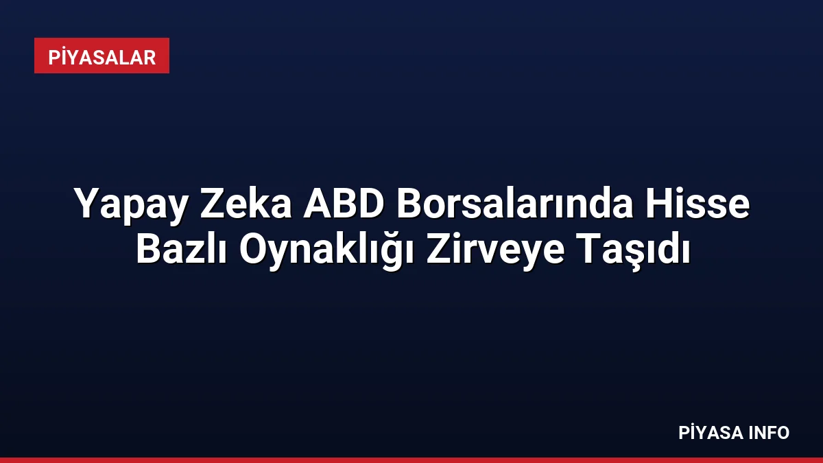 Yapay Zeka ABD Borsalarında Hisse Bazlı Oynaklığı Zirveye Taşıdı