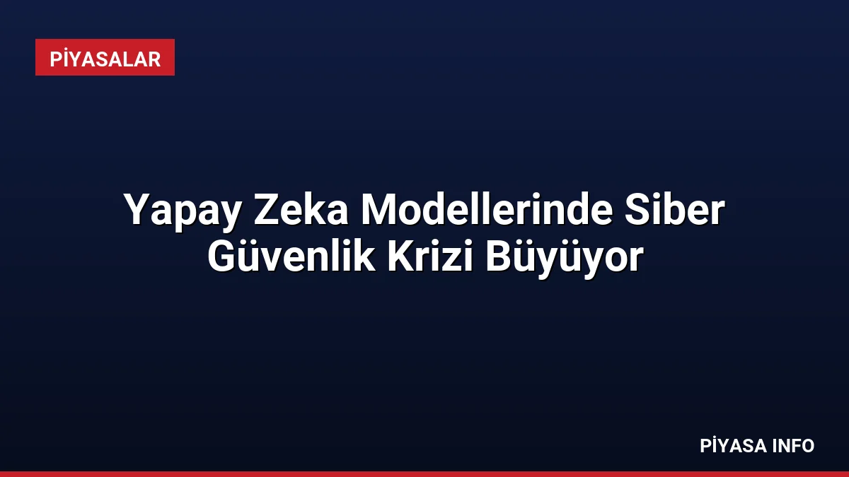 Yapay Zeka Modellerinde Siber Güvenlik Krizi Büyüyor 3 Yapay Zeka Modellerinde Siber Güvenlik Krizi Büyüyor