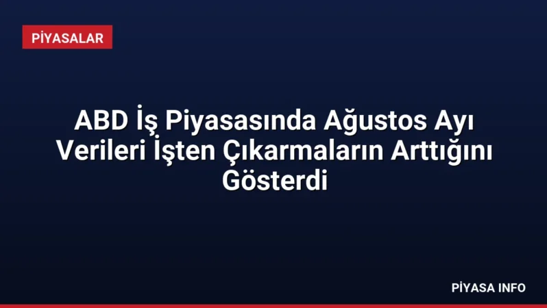 ABD İş Piyasasında Ağustos Ayı Verileri İşten Çıkarmaların Arttığını Gösterdi