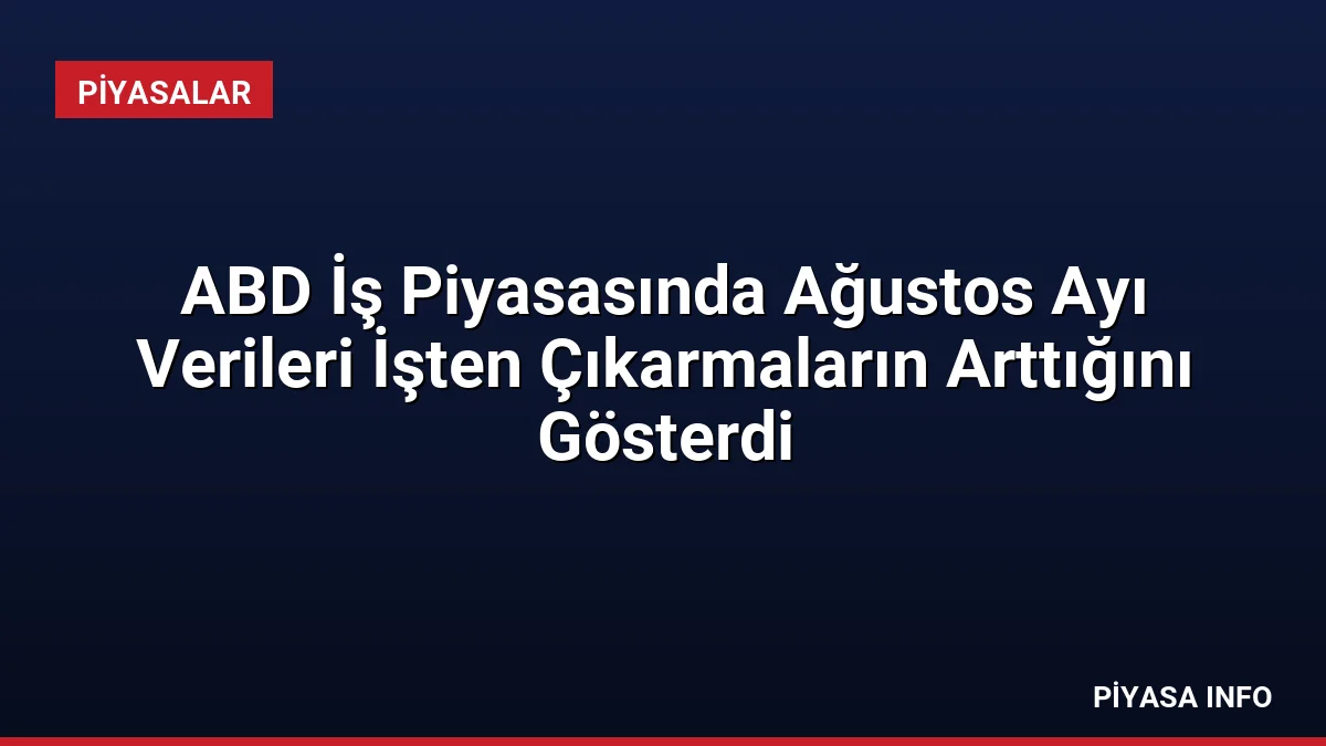 ABD İş Piyasasında Ağustos Ayı Verileri İşten Çıkarmaların Arttığını Gösterdi 4 ABD İş Piyasasında Ağustos Ayı Verileri İşten Çıkarmaların Arttığını Gösterdi