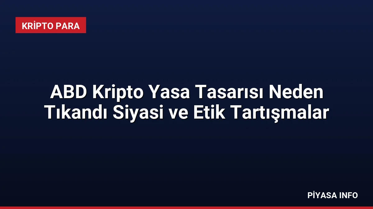 ABD Kripto Yasa Tasarısı Neden Tıkandı Siyasi ve Etik Tartışmalar