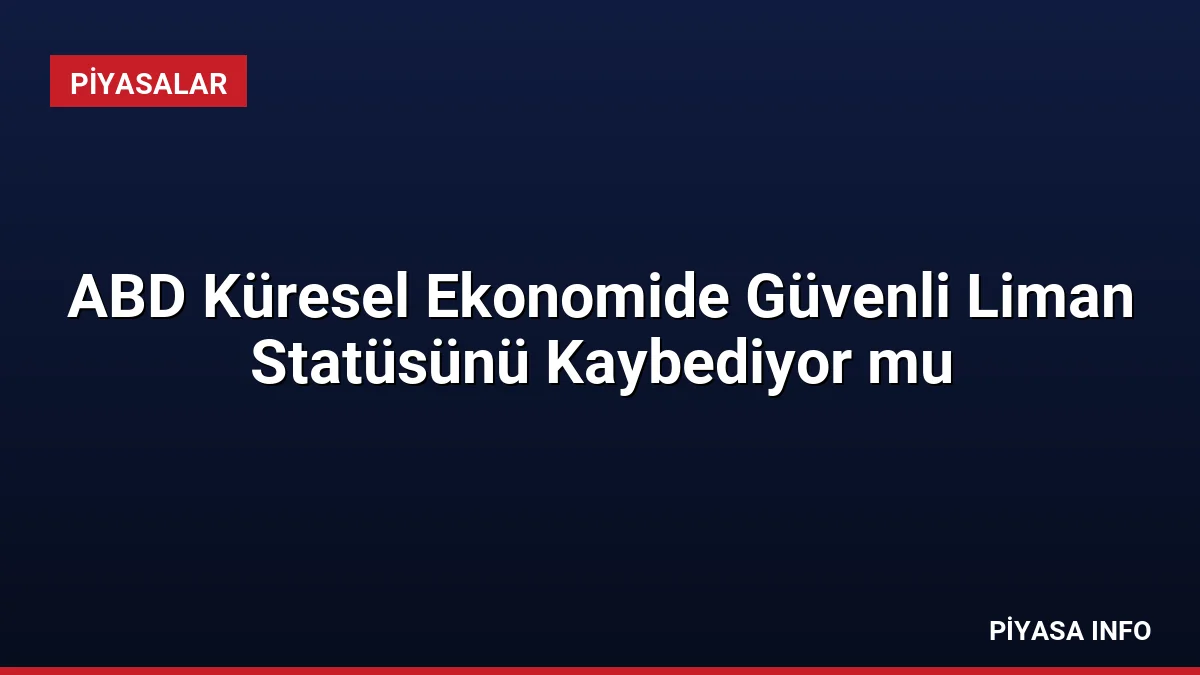 ABD Küresel Ekonomide Güvenli Liman Statüsünü Kaybediyor mu