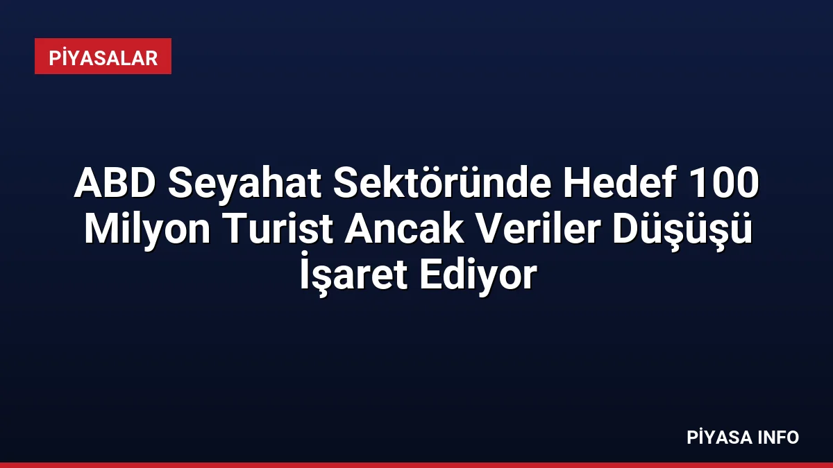ABD Seyahat Sektöründe Hedef 100 Milyon Turist Ancak Veriler Düşüşü İşaret Ediyor