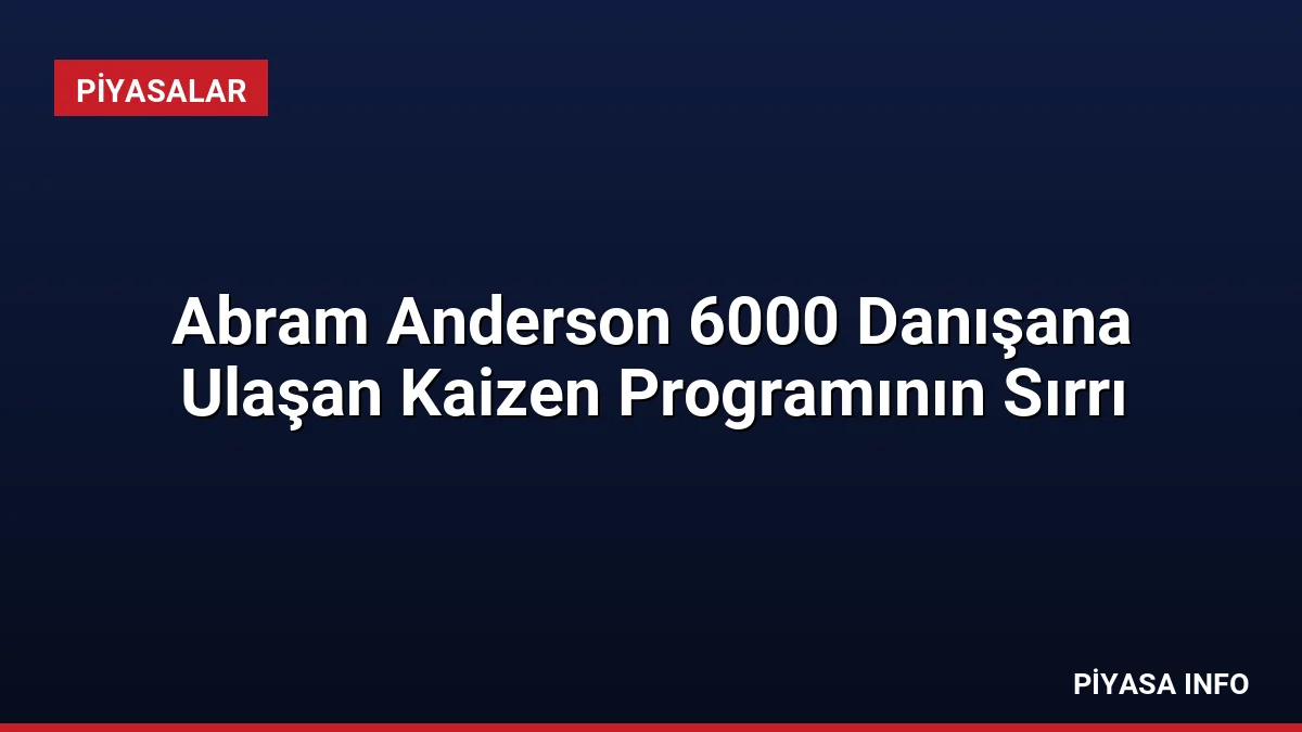Abram Anderson 6000 Danışana Ulaşan Kaizen Programının Sırrı
