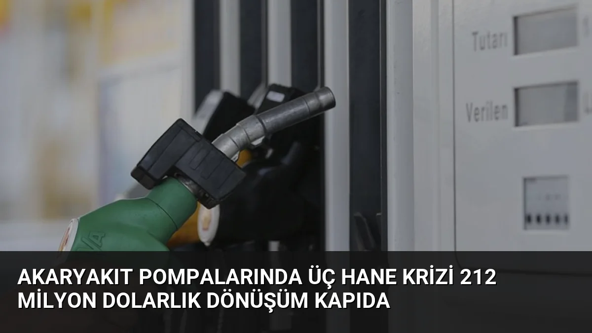 Akaryakıt Pompalarında Üç Hane Krizi 212 Milyon Dolarlık Dönüşüm Kapıda