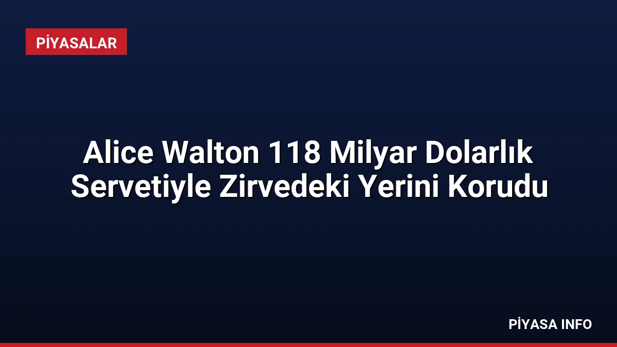Alice Walton 118 Milyar Dolarlık Servetiyle Zirvedeki Yerini Korudu