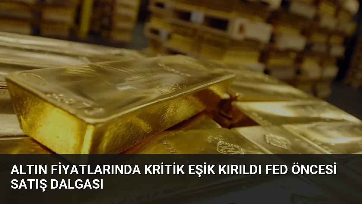 Altın Fiyatlarında Kritik Eşik Kırıldı Fed Öncesi Satış Dalgası