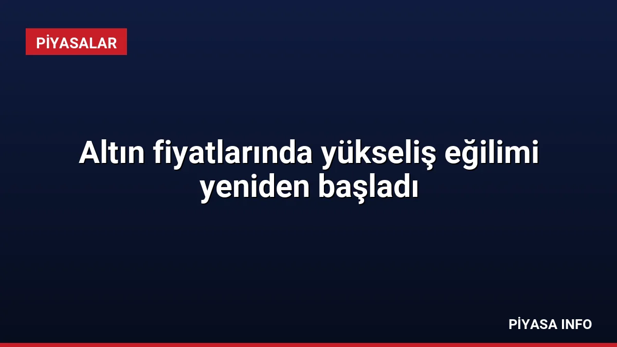 Altın fiyatlarında yükseliş eğilimi yeniden başladı 2 Altın fiyatlarında yükseliş eğilimi yeniden başladı