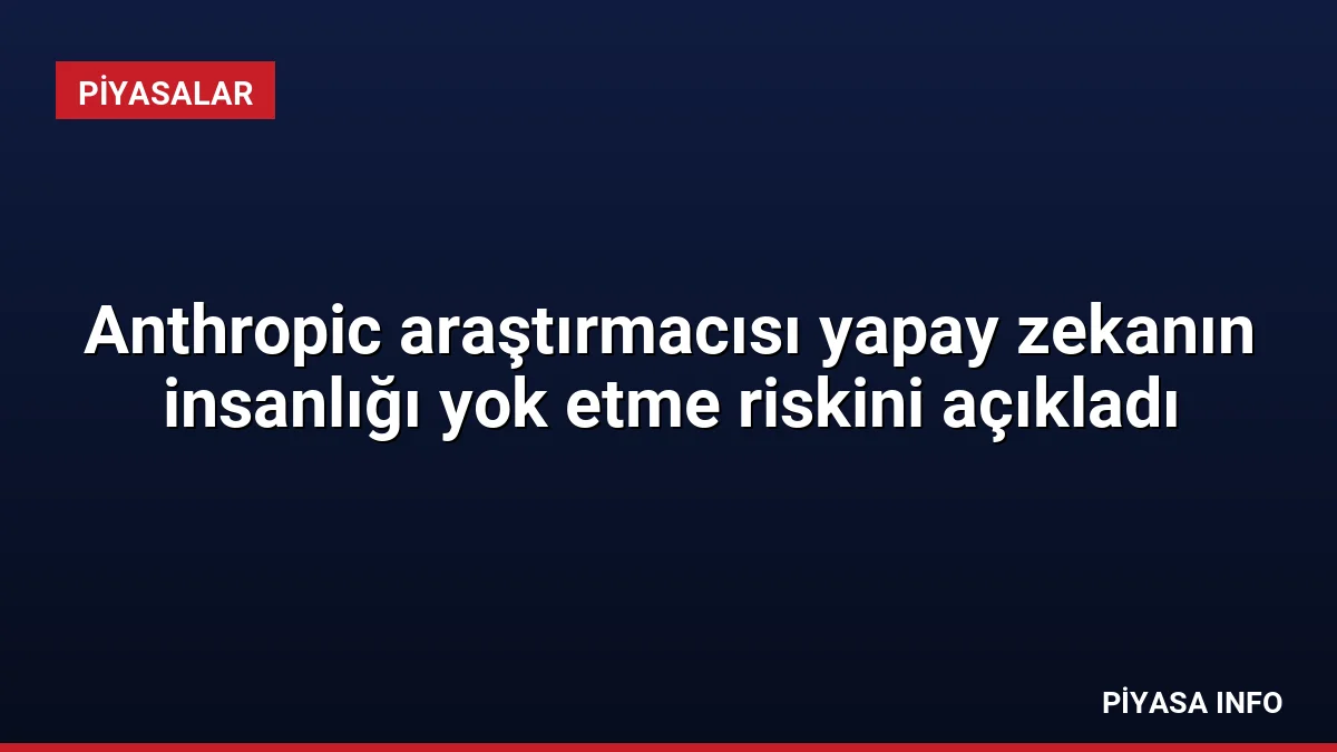 Anthropic araştırmacısı yapay zekanın insanlığı yok etme riskini açıkladı