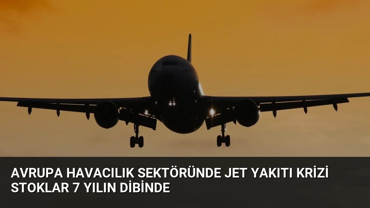 Avrupa Havacılık Sektöründe Jet Yakıtı Krizi Stoklar 7 Yılın Dibinde