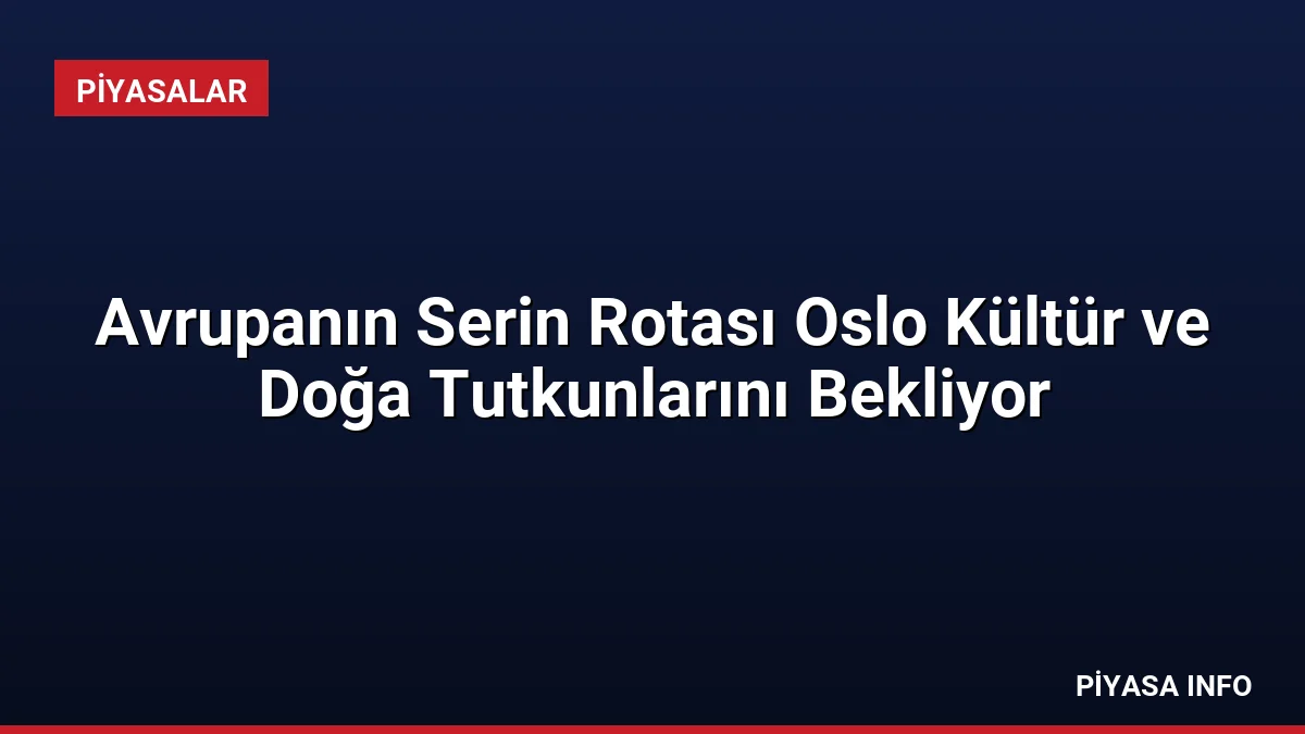 Avrupanın Serin Rotası Oslo Kültür ve Doğa Tutkunlarını Bekliyor