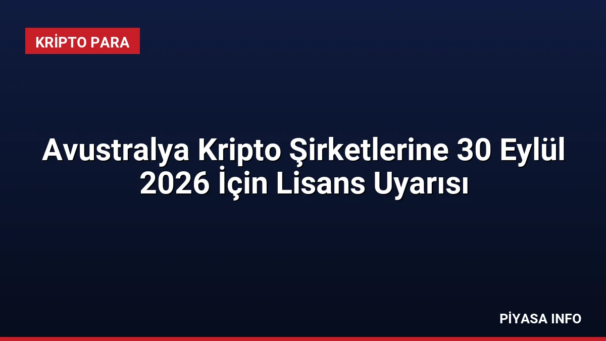 Avustralya Kripto Şirketlerine 30 Eylül 2026 İçin Lisans Uyarısı 2 Avustralya Kripto Şirketlerine 30 Eylül 2026 İçin Lisans Uyarısı