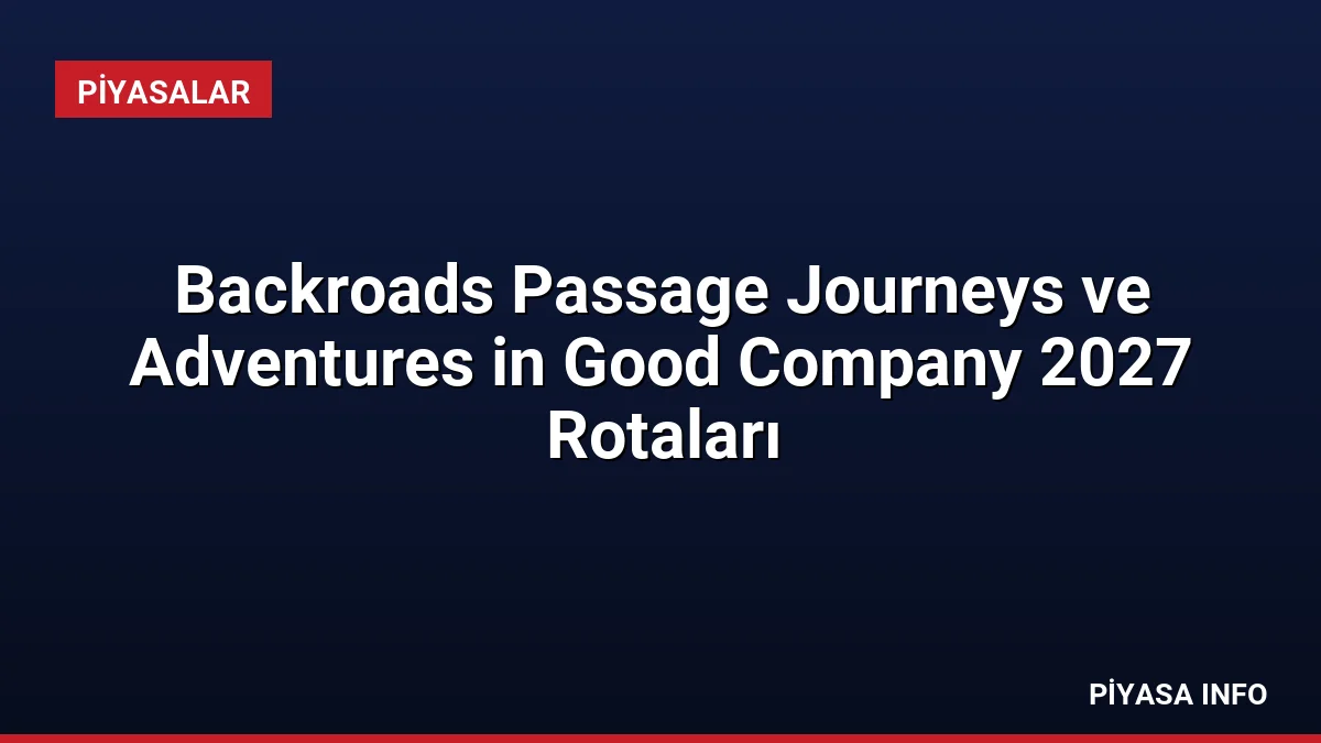 Backroads Passage Journeys ve Adventures in Good Company 2027 Rotaları