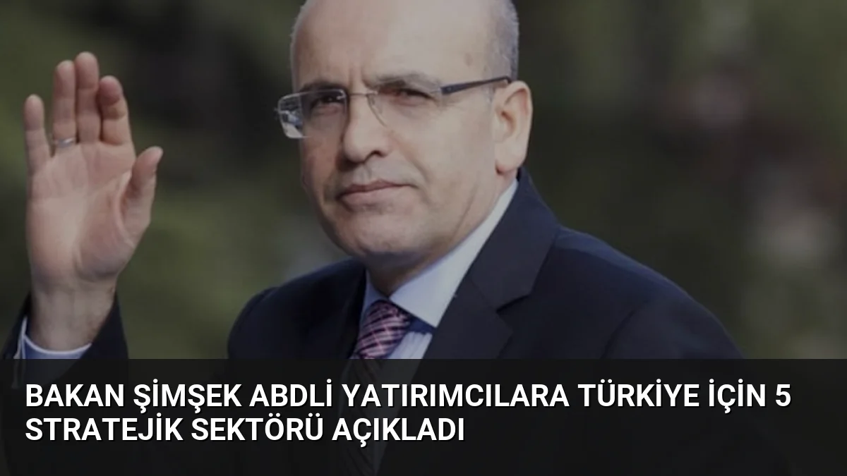 Bakan Şimşek ABDli yatırımcılara Türkiye için 5 stratejik sektörü açıkladı