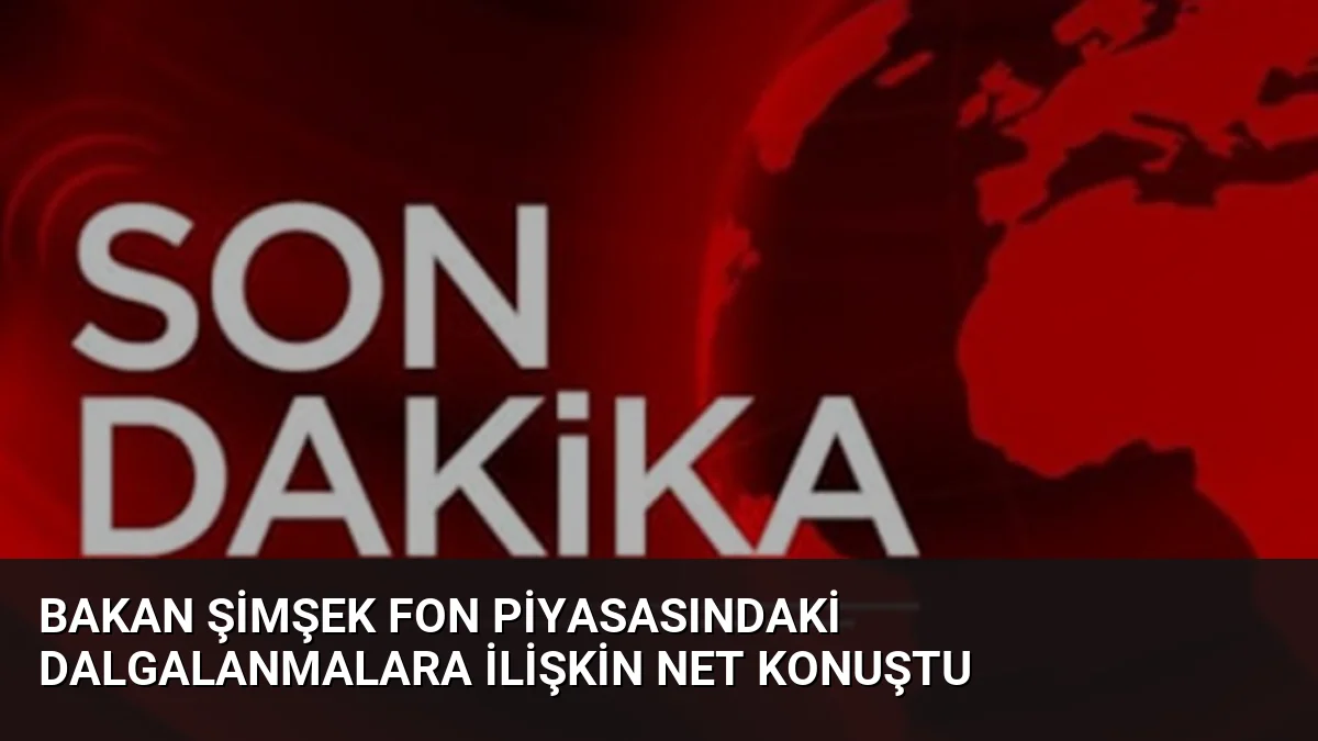 Bakan Şimşek Fon Piyasasındaki Dalgalanmalara İlişkin Net Konuştu