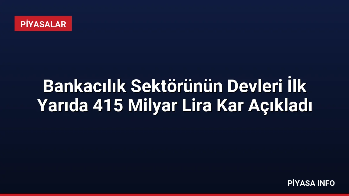 Bankacılık Sektörünün Devleri İlk Yarıda 415 Milyar Lira Kar Açıkladı