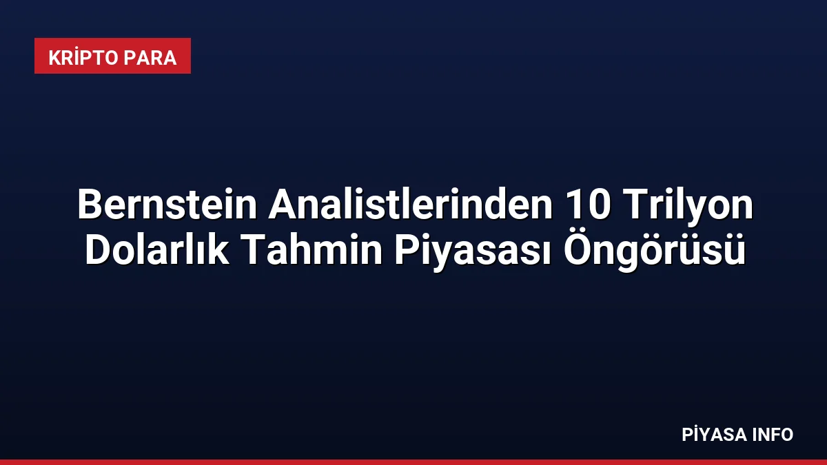 Bernstein Analistlerinden 10 Trilyon Dolarlık Tahmin Piyasası Öngörüsü