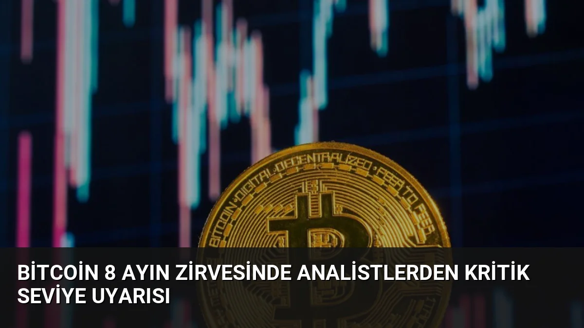 Bitcoin 8 Ayın Zirvesinde Analistlerden Kritik Seviye Uyarısı