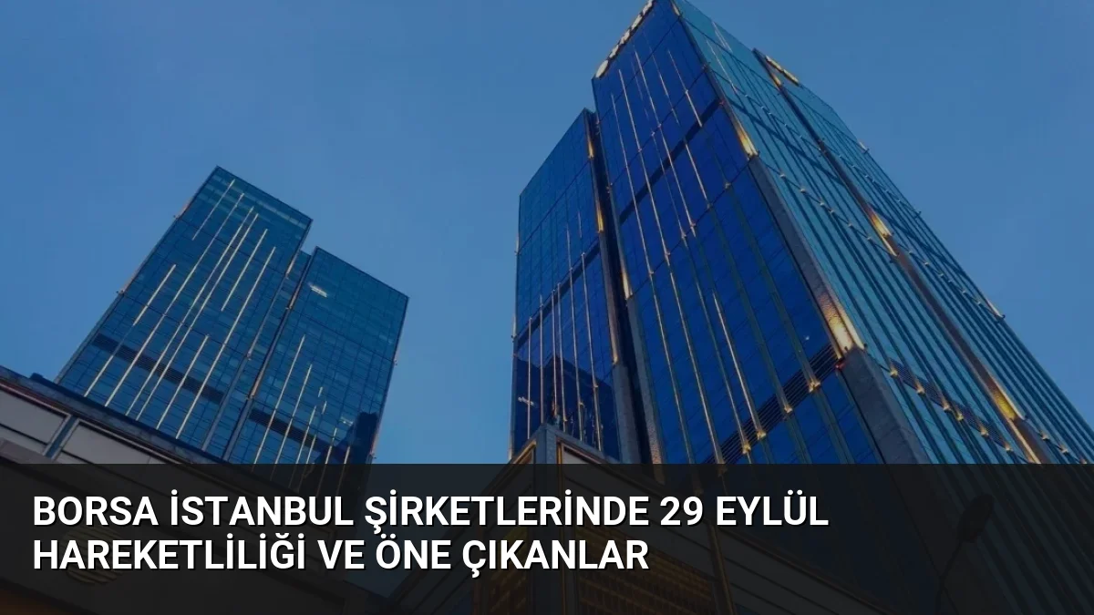 Borsa İstanbul Şirketlerinde 29 Eylül Hareketliliği ve Öne Çıkanlar