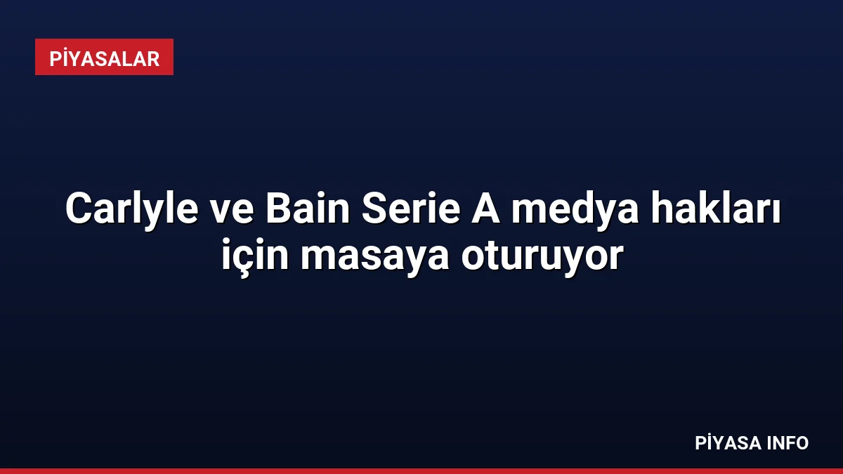Carlyle ve Bain Serie A medya hakları için masaya oturuyor