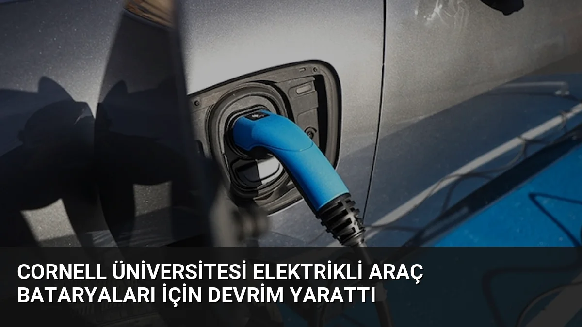 Cornell Üniversitesi elektrikli araç bataryaları için devrim yarattı