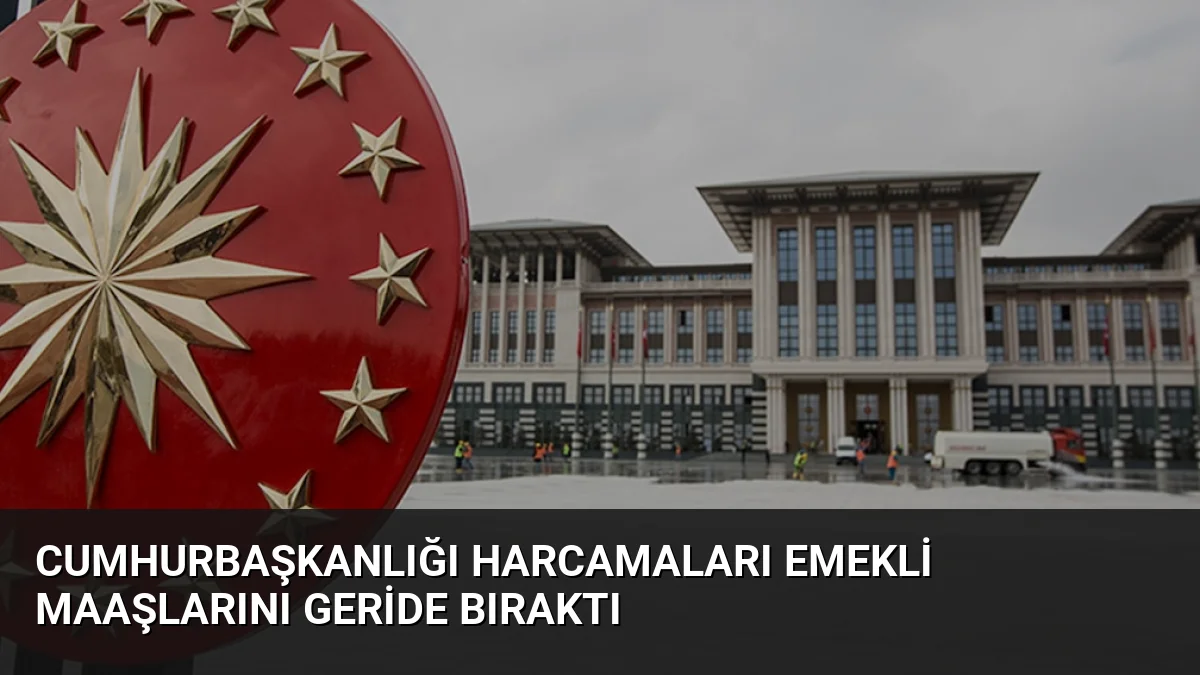 Cumhurbaşkanlığı Harcamaları Emekli Maaşlarını Geride Bıraktı