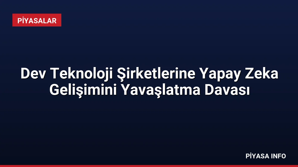 Dev Teknoloji Şirketlerine Yapay Zeka Gelişimini Yavaşlatma Davası