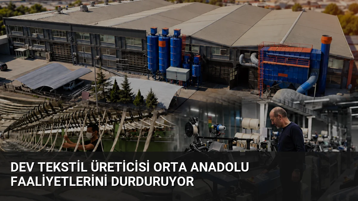Dev Tekstil Üreticisi Orta Anadolu Faaliyetlerini Durduruyor