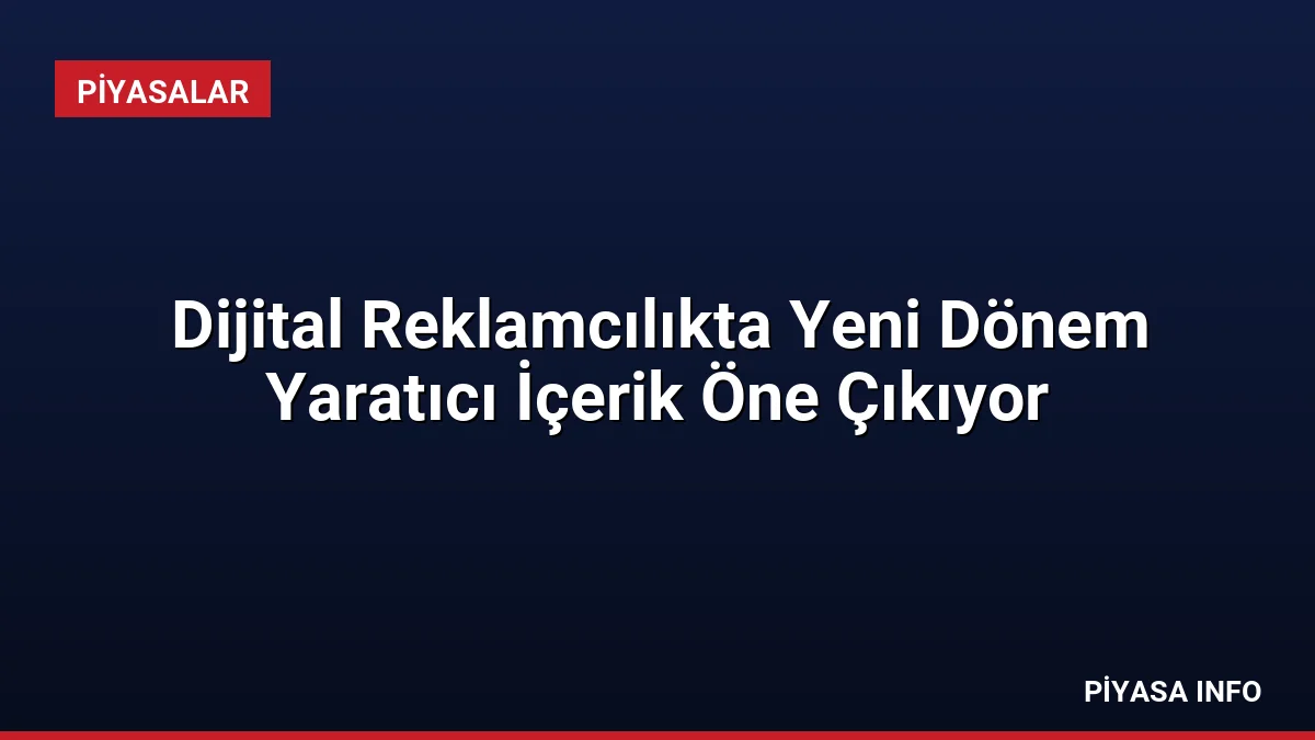 Dijital Reklamcılıkta Yeni Dönem Yaratıcı İçerik Öne Çıkıyor