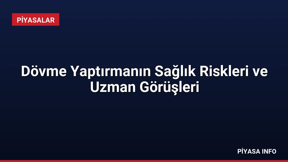 Dövme Yaptırmanın Sağlık Riskleri ve Uzman Görüşleri