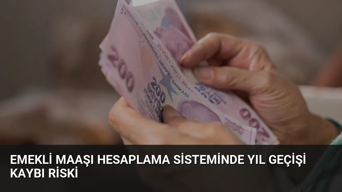 Emekli maaşı hesaplama sisteminde yıl geçişi kaybı riski