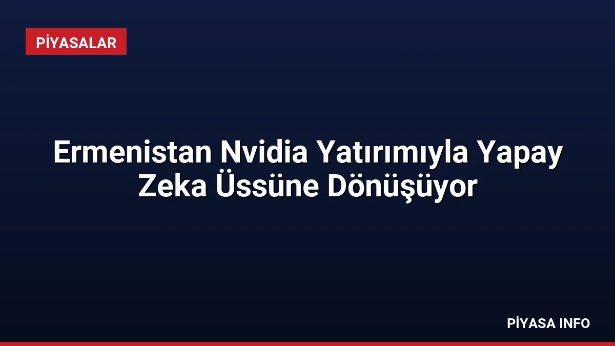 Ermenistan Nvidia Yatırımıyla Yapay Zeka Üssüne Dönüşüyor