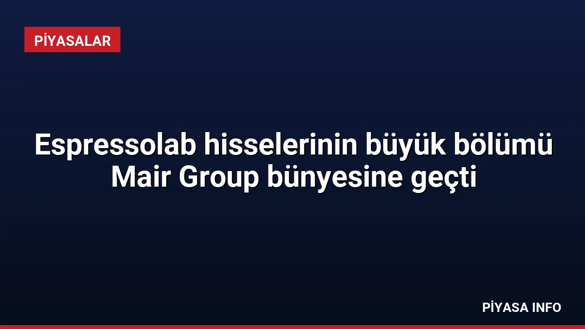 Espressolab hisselerinin büyük bölümü Mair Group bünyesine geçti 1 Espressolab hisselerinin büyük bölümü Mair Group bünyesine geçti
