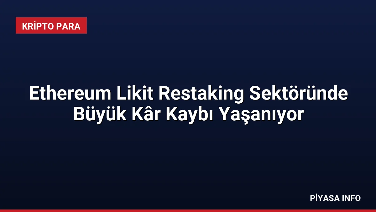Ethereum Likit Restaking Sektöründe Büyük Kâr Kaybı Yaşanıyor