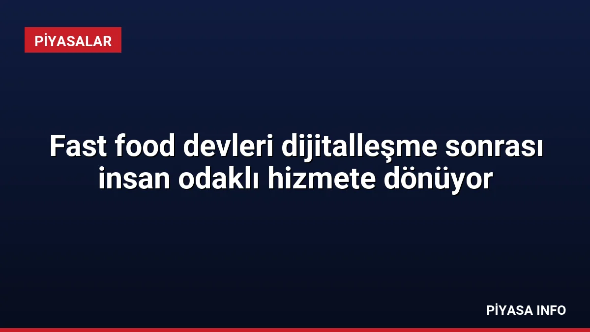 Fast food devleri dijitalleşme sonrası insan odaklı hizmete dönüyor