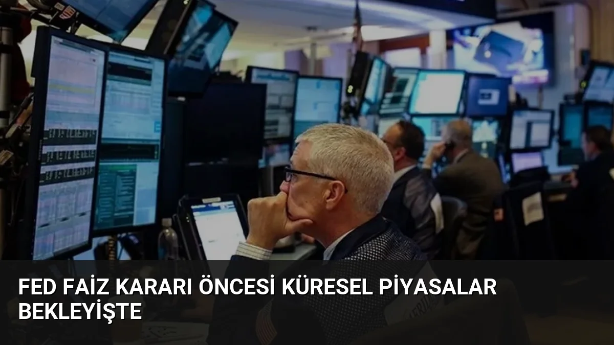 Fed Faiz Kararı Öncesi Küresel Piyasalar Bekleyişte