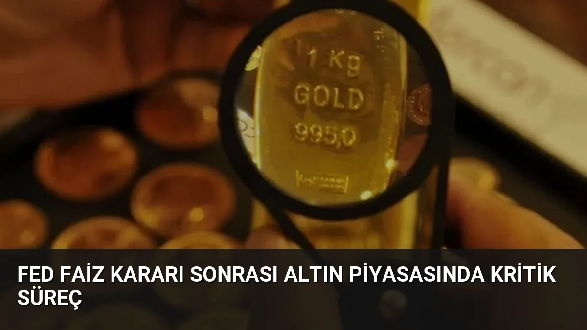 Fed Faiz Kararı Sonrası Altın Piyasasında Kritik Süreç