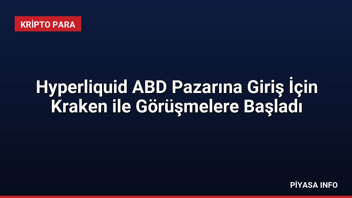 Hyperliquid ABD Pazarına Giriş İçin Kraken ile Görüşmelere Başladı